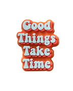 Good things take time Pin