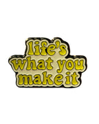 Life's What you Make It Enamel Pin