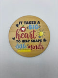 It takes a big heart to help shape little minds Coaster