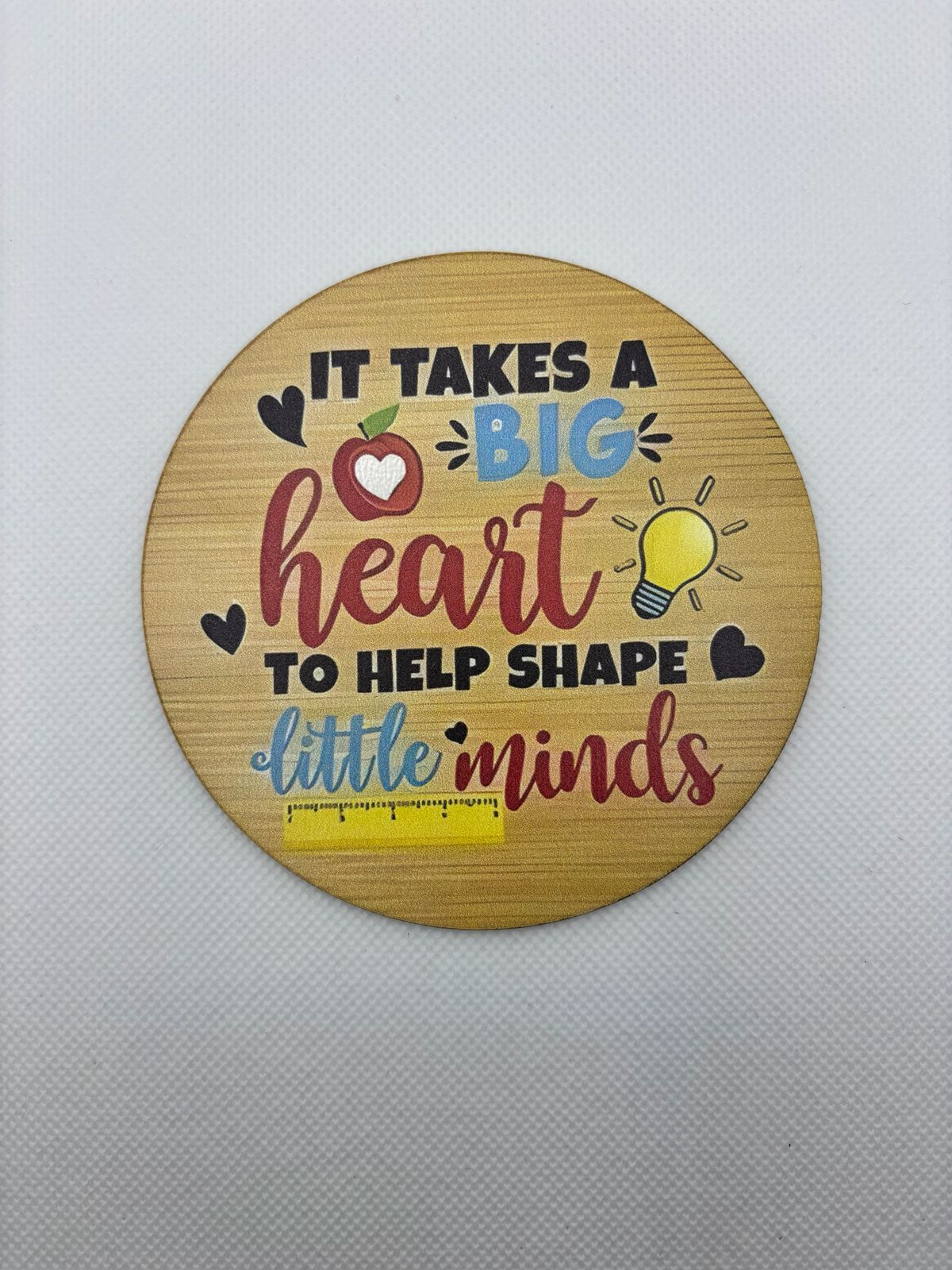 It takes a big heart to help shape little minds Coaster