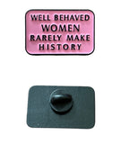Well Behaved Women Rarely Make History Enamel Pin
